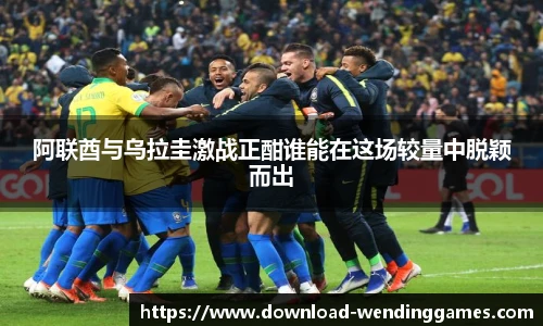 阿联酋与乌拉圭激战正酣谁能在这场较量中脱颖而出